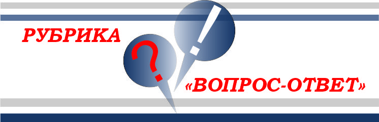 Рубрика «ВОПРОС-ОТВЕТ»
